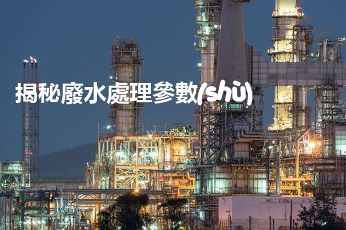 揭秘廢水處理參數(shù)！那些不為人知的關(guān)鍵目標(biāo)？